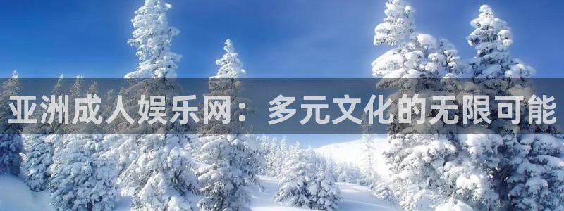 众合官网平台下载入口：亚洲成人娱乐网：多元文化的无限可能