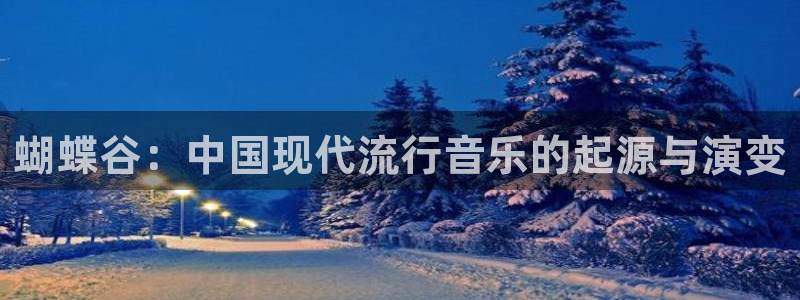 壹号平台下载：蝴蝶谷：中国现代流行音乐的起源与演变